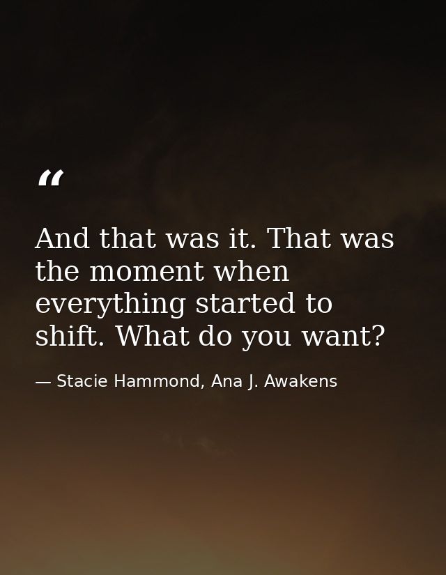 And that was it. That was the moment when everything started to shift. What do you want? — Stacie Hammond, Ana J. Awakens