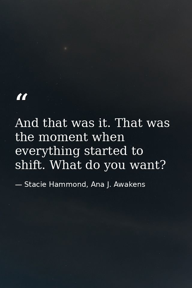 And that was it. That was the moment when everything started to shift. What do you want? — Stacie Hammond, Ana J. Awakens
