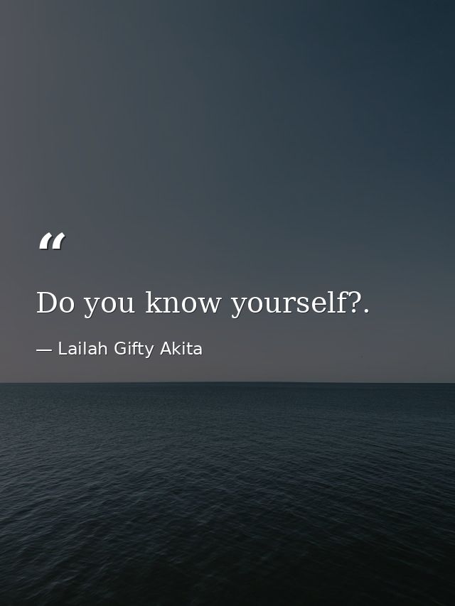 Do you know yourself?. — Lailah Gifty Akita