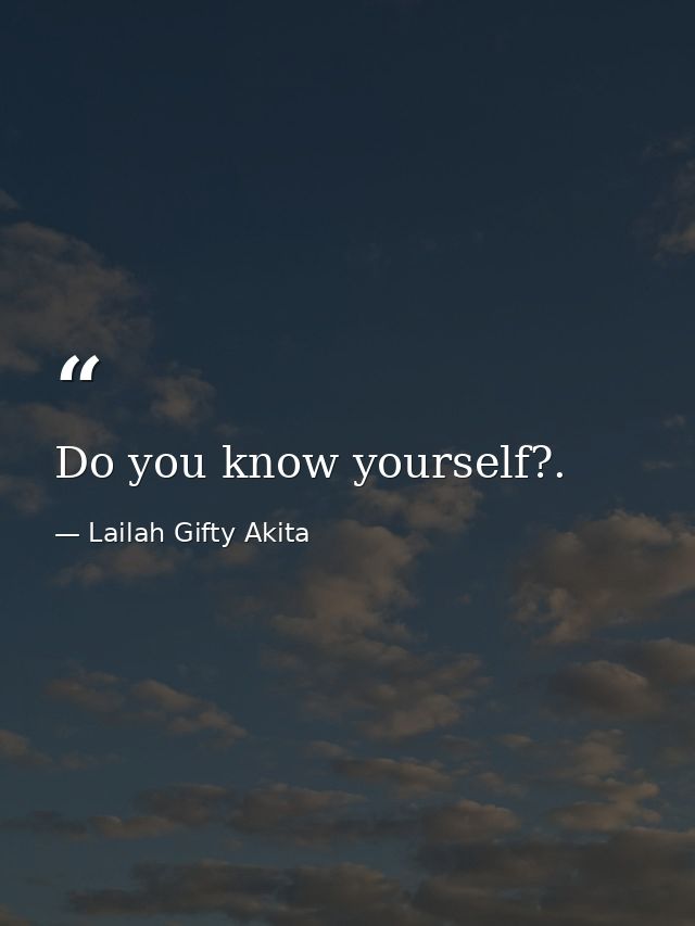 Do you know yourself?. — Lailah Gifty Akita