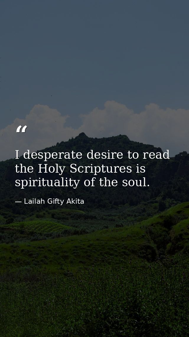 I desperate desire to read the Holy Scriptures is spirituality of the soul. — Lailah Gifty Akita
