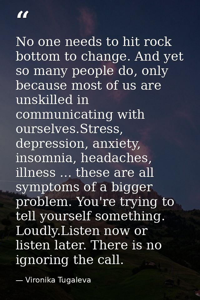 No one needs to hit rock bottom to change. And yet so many people do, only because most of us are unskilled in communica — Vironika Tugaleva