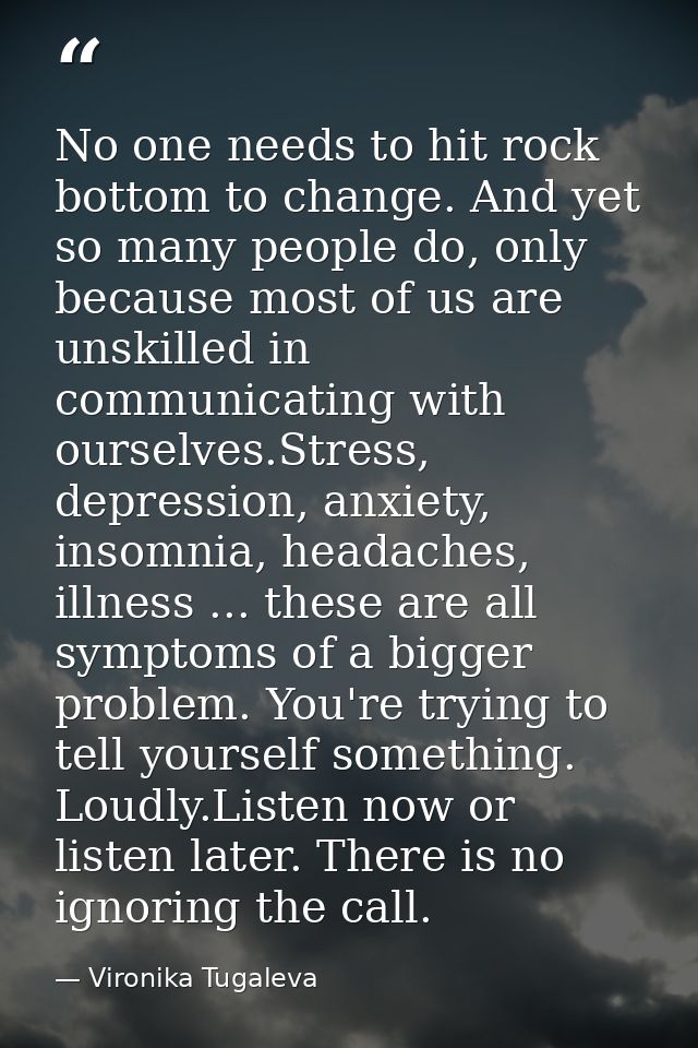 No one needs to hit rock bottom to change. And yet so many people do, only because most of us are unskilled in communica — Vironika Tugaleva