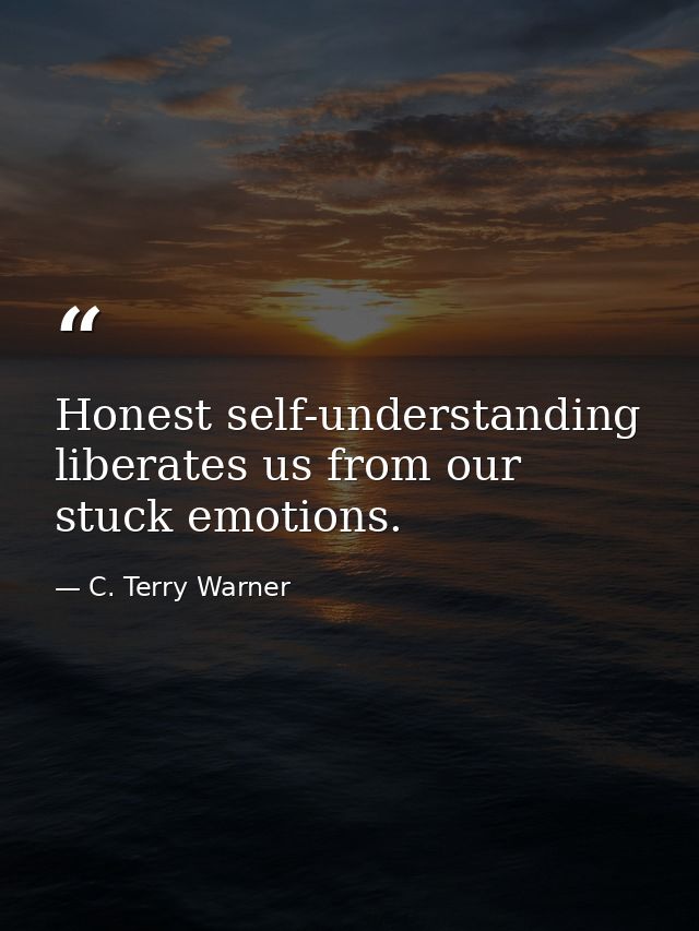 Honest self-understanding liberates us from our stuck emotions. — C. Terry Warner