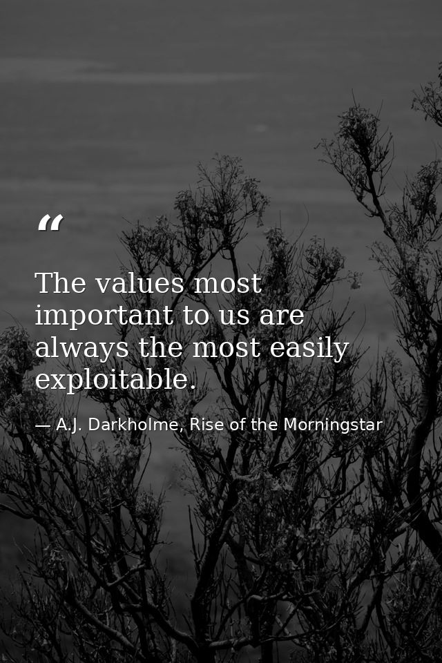 The values most important to us are always the most easily exploitable. — A.J. Darkholme, Rise of the Morningstar
