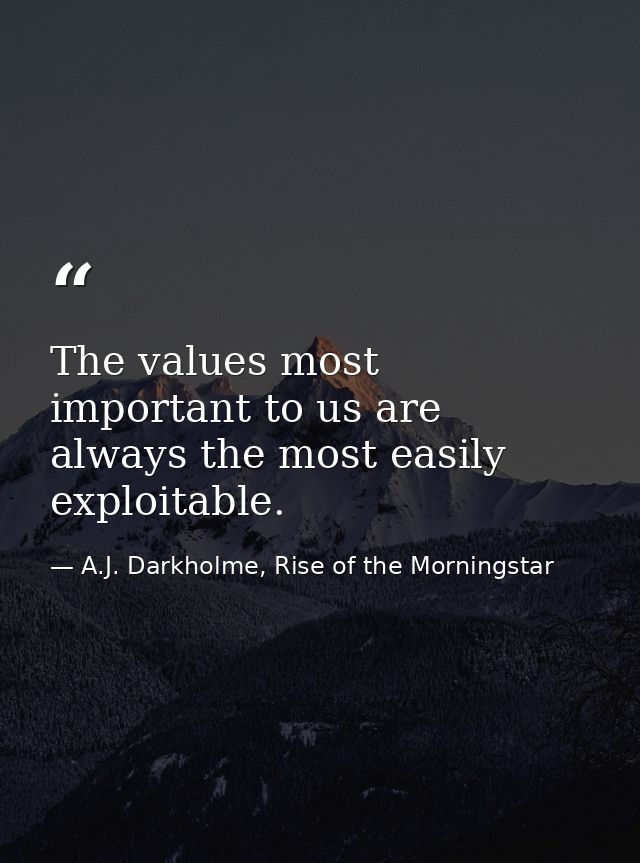 The values most important to us are always the most easily exploitable. — A.J. Darkholme, Rise of the Morningstar