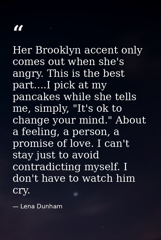 Her Brooklyn accent only comes out when she's angry. This is the best part....I pick at my pancakes while she tells me,  — Lena Dunham