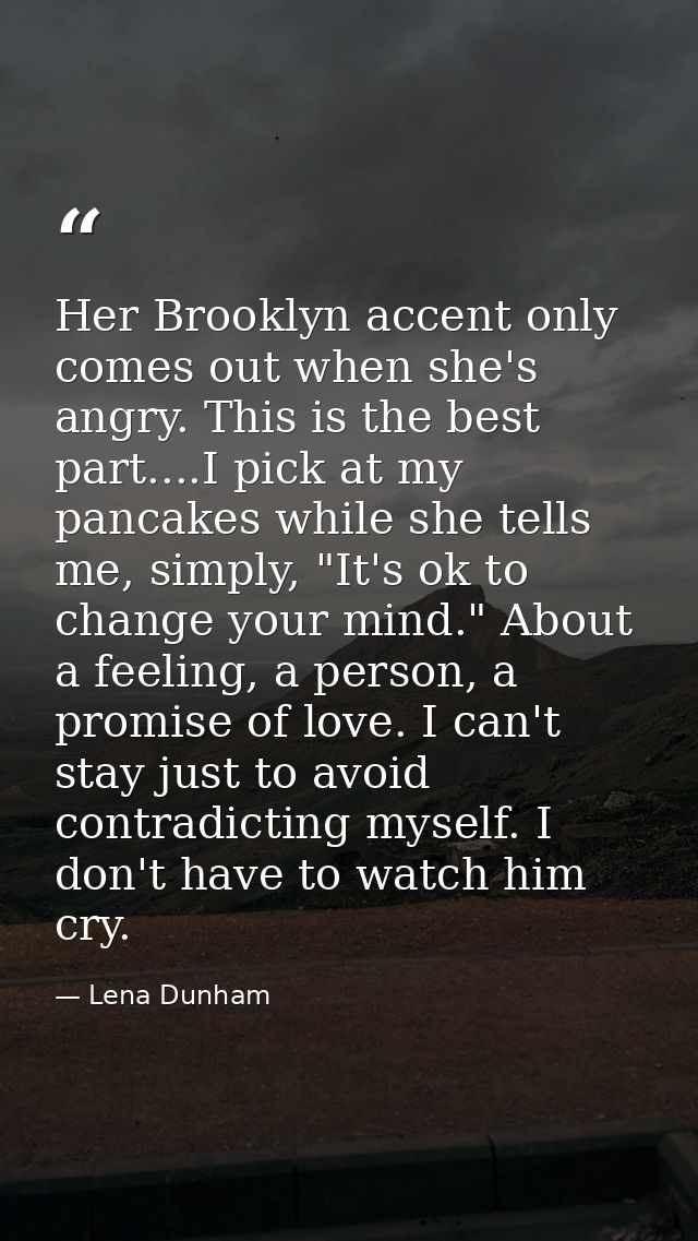 Her Brooklyn accent only comes out when she's angry. This is the best part....I pick at my pancakes while she tells me,  — Lena Dunham