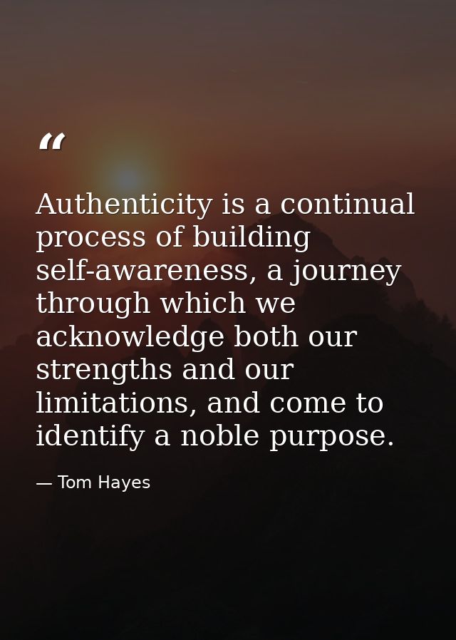 Authenticity is a continual process of building self-awareness, a journey through which we acknowledge both our strength — Tom Hayes