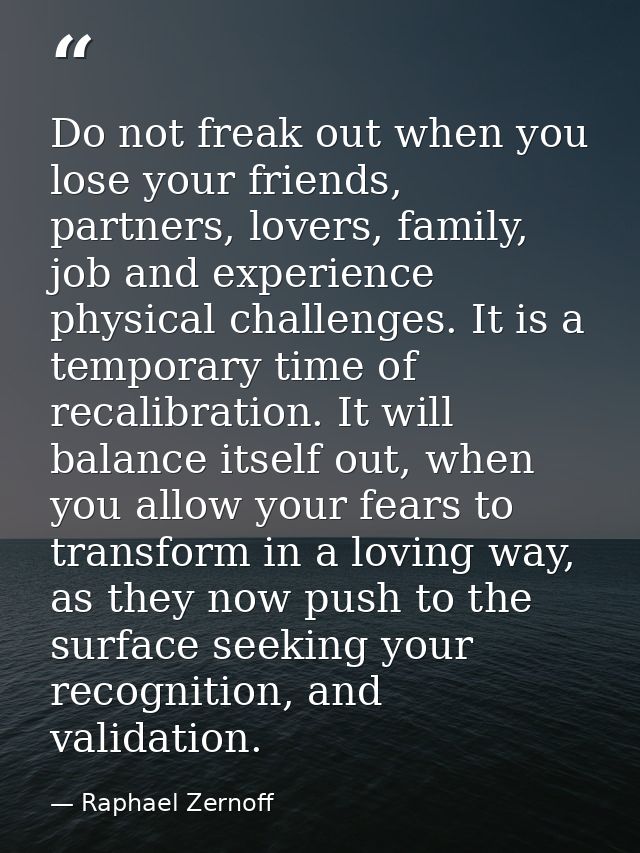 Do not freak out when you lose your friends, partners, lovers, family, job and experience physical challenges. It is a t — Raphael Zernoff