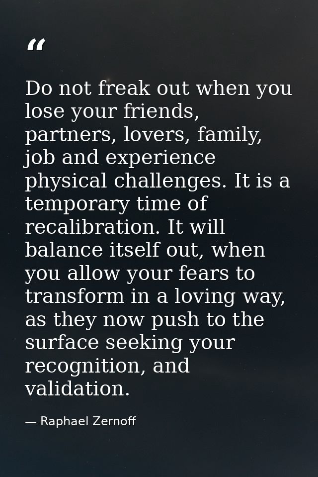 Do not freak out when you lose your friends, partners, lovers, family, job and experience physical challenges. It is a t — Raphael Zernoff