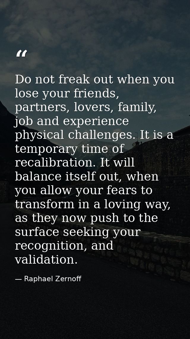 Do not freak out when you lose your friends, partners, lovers, family, job and experience physical challenges. It is a t — Raphael Zernoff