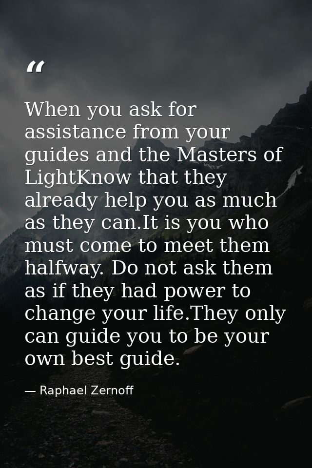 When you ask for assistance from your guides and the Masters of LightKnow that they already help you as much as they can — Raphael Zernoff