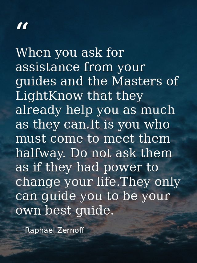When you ask for assistance from your guides and the Masters of LightKnow that they already help you as much as they can — Raphael Zernoff