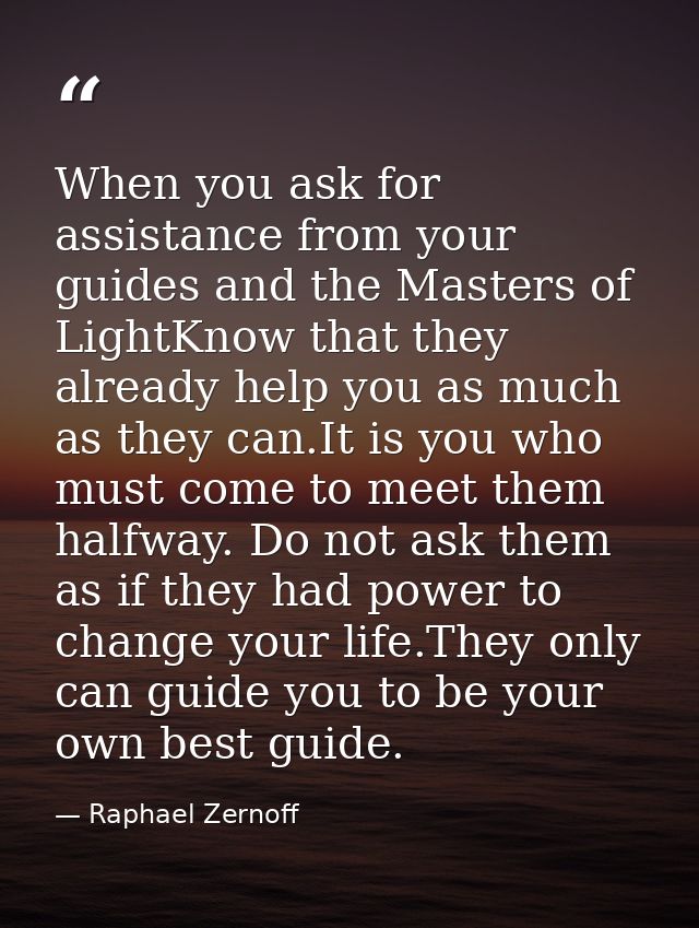 When you ask for assistance from your guides and the Masters of LightKnow that they already help you as much as they can — Raphael Zernoff