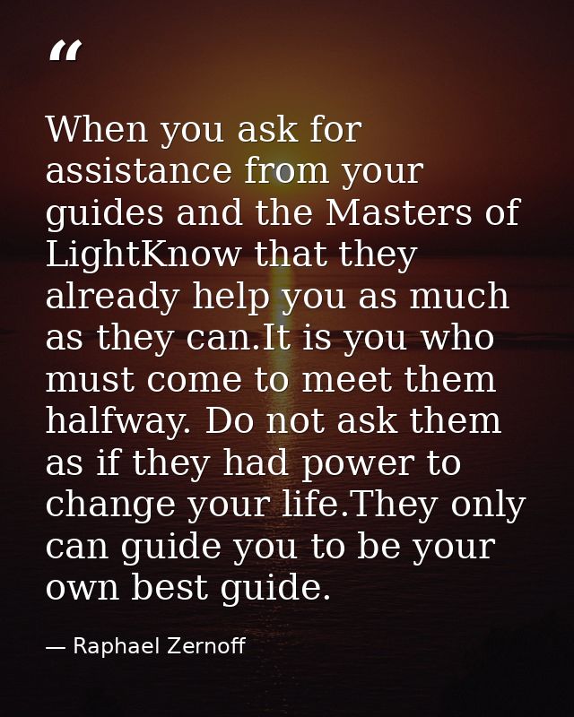 When you ask for assistance from your guides and the Masters of LightKnow that they already help you as much as they can — Raphael Zernoff