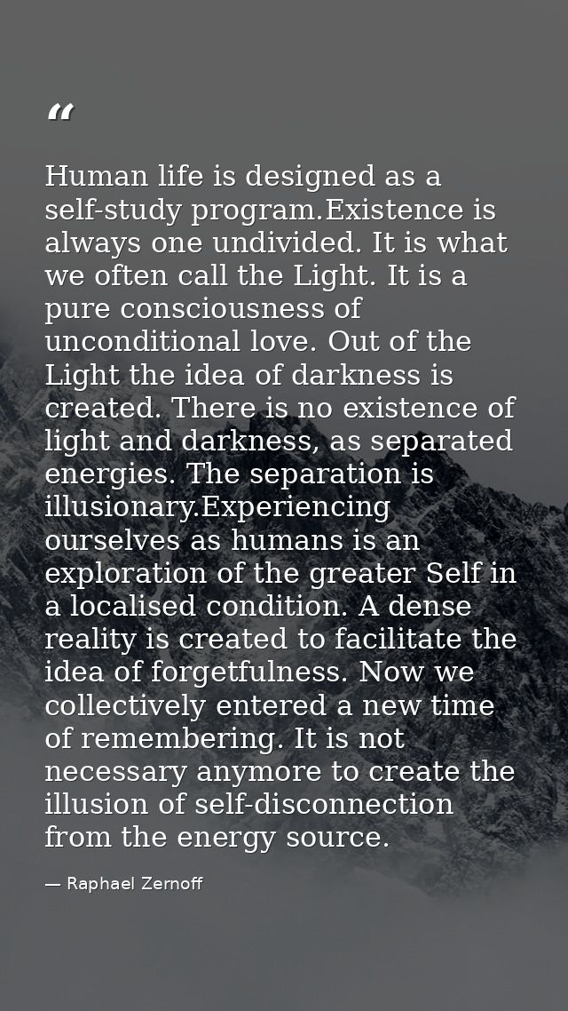 Human life is designed as a self-study program.Existence is always one undivided. It is what we often call the Light. It — Raphael Zernoff