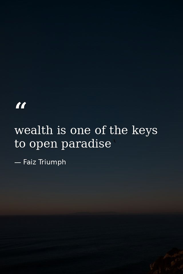 wealth is one of the keys to open paradise — Faiz Triumph