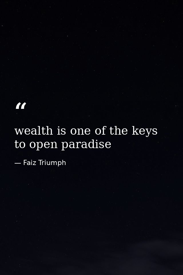 wealth is one of the keys to open paradise — Faiz Triumph