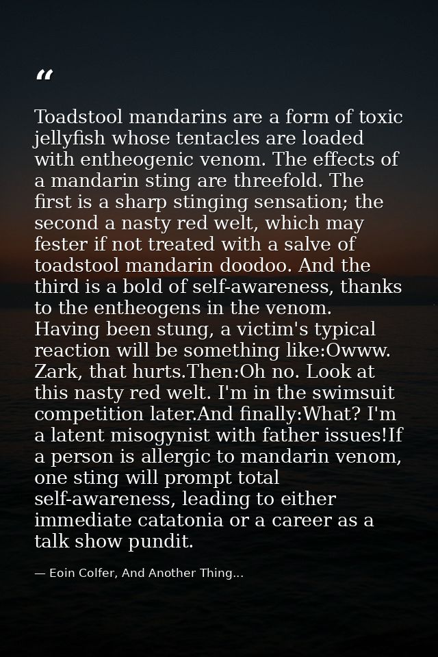 Toadstool mandarins are a form of toxic jellyfish whose tentacles are loaded with entheogenic venom. The effects of a ma — Eoin Colfer, And Another Thing...