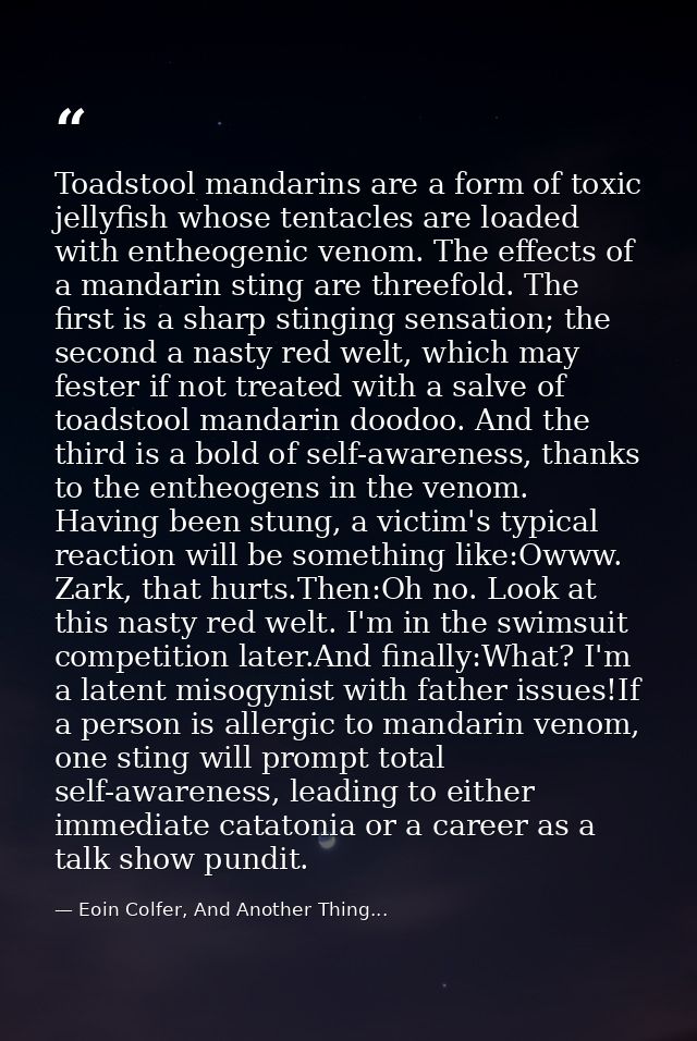 Toadstool mandarins are a form of toxic jellyfish whose tentacles are loaded with entheogenic venom. The effects of a ma — Eoin Colfer, And Another Thing...
