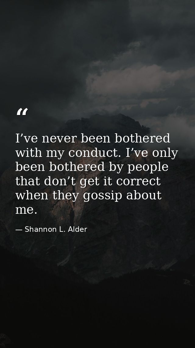 I’ve never been bothered with my conduct. I’ve only been bothered by people that don’t get it correct when they gossip a — Shannon L. Alder