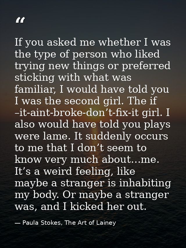 If you asked me whether I was the type of person who liked trying new things or preferred sticking with what was familia — Paula Stokes, The Art of Lainey