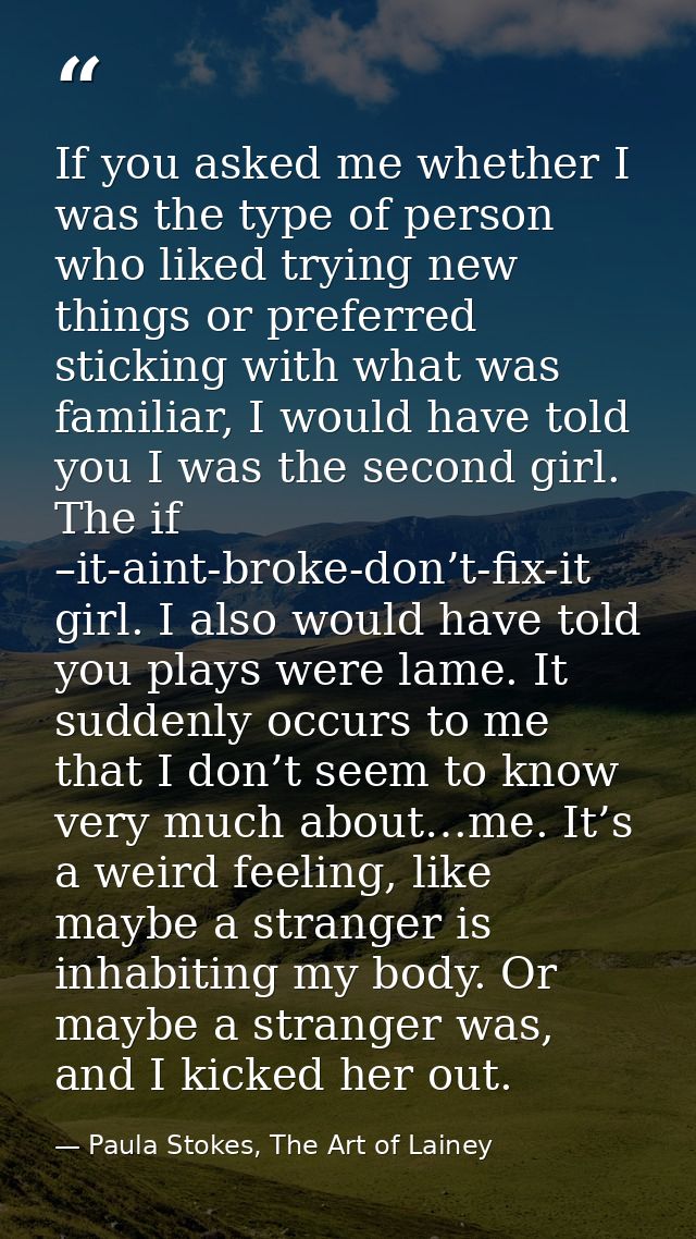 If you asked me whether I was the type of person who liked trying new things or preferred sticking with what was familia — Paula Stokes, The Art of Lainey