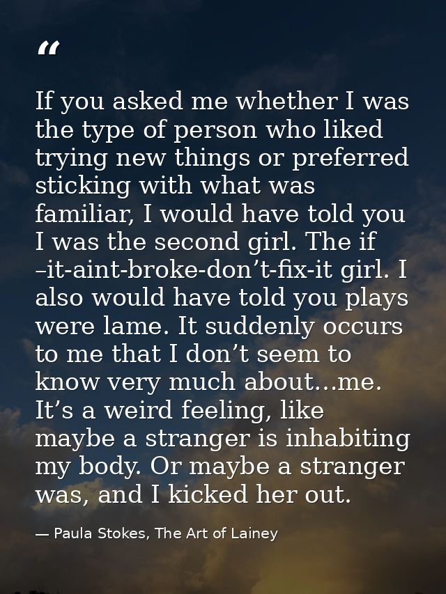 If you asked me whether I was the type of person who liked trying new things or preferred sticking with what was familia — Paula Stokes, The Art of Lainey