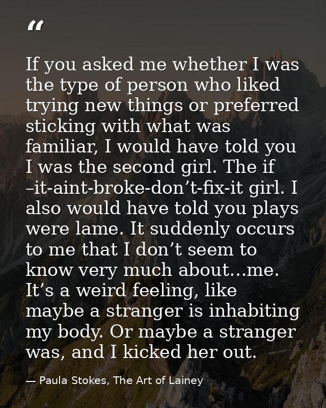 If you asked me whether I was the type of person who liked trying new things or preferred sticking with what was familia — Paula Stokes, The Art of Lainey
