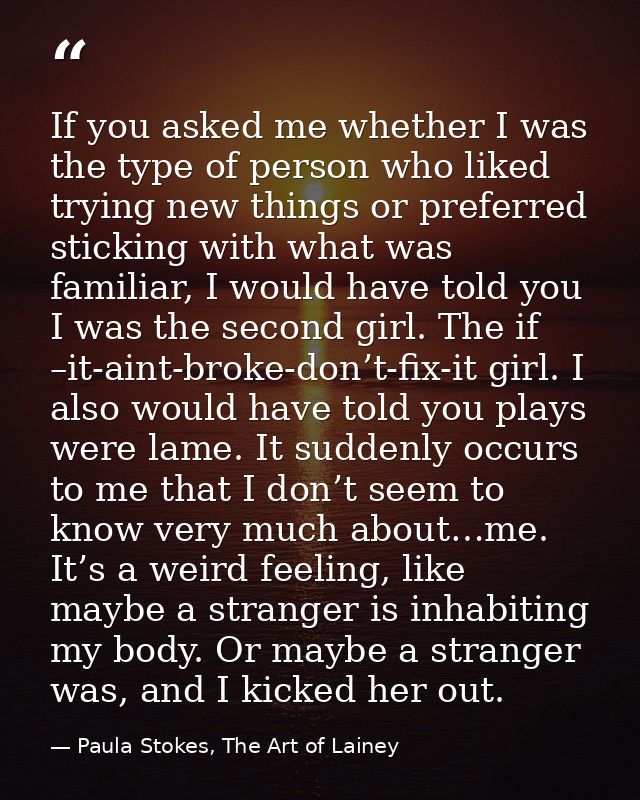 If you asked me whether I was the type of person who liked trying new things or preferred sticking with what was familia — Paula Stokes, The Art of Lainey