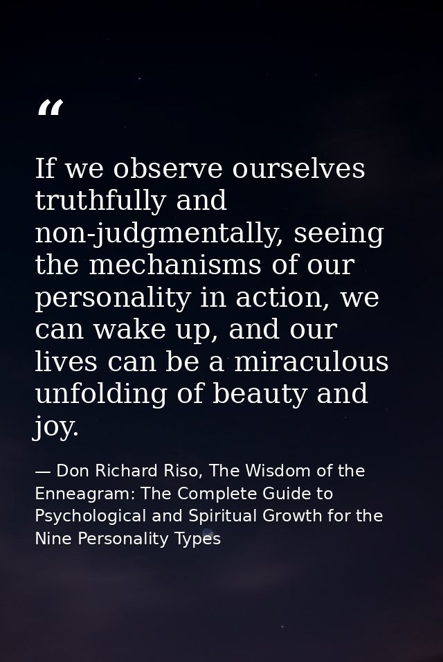 If we observe ourselves truthfully and non-judgmentally, seeing the mechanisms of our personality in action, we can wake — Don Richard Riso, The Wisdom of the Enneagram: The Complete Guide to Psychological and Spiritual Growth for the Nine Personality Types