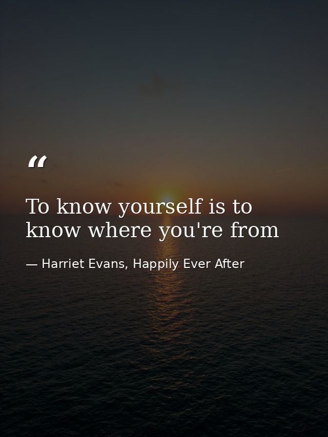 To know yourself is to know where you're from — Harriet Evans, Happily Ever After