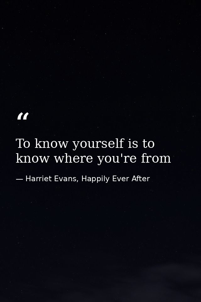 To know yourself is to know where you're from — Harriet Evans, Happily Ever After
