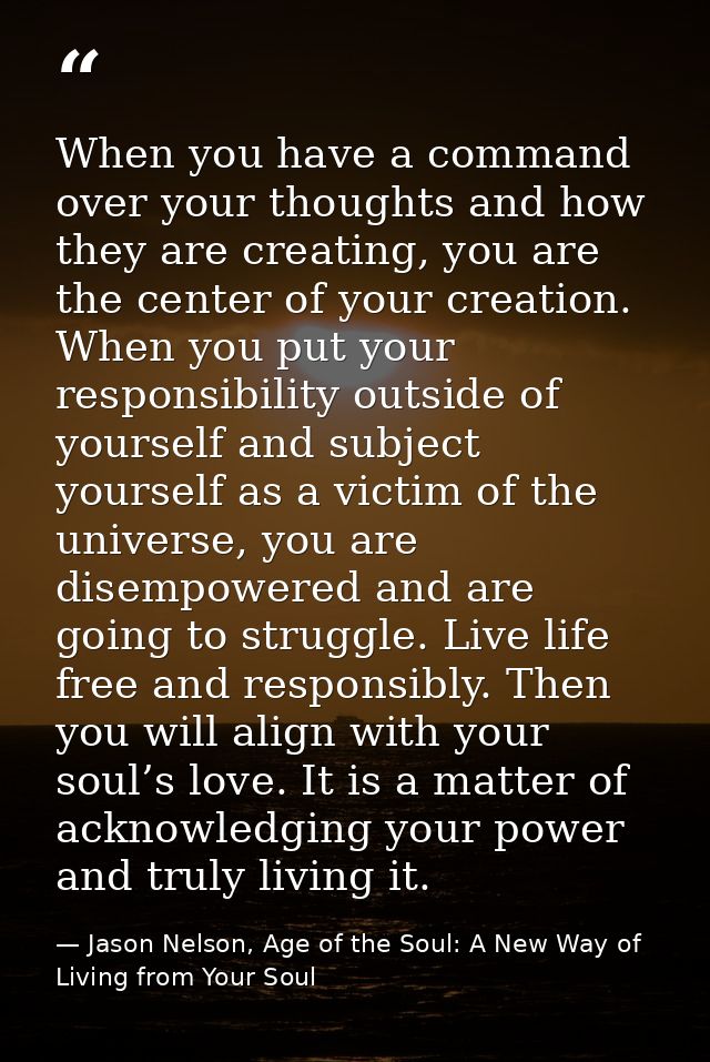 When you have a command over your thoughts and how they are creating, you are the center of your creation. When you put  — Jason Nelson, Age of the Soul: A New Way of Living from Your Soul