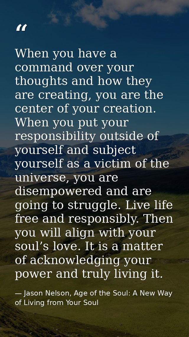 When you have a command over your thoughts and how they are creating, you are the center of your creation. When you put  — Jason Nelson, Age of the Soul: A New Way of Living from Your Soul
