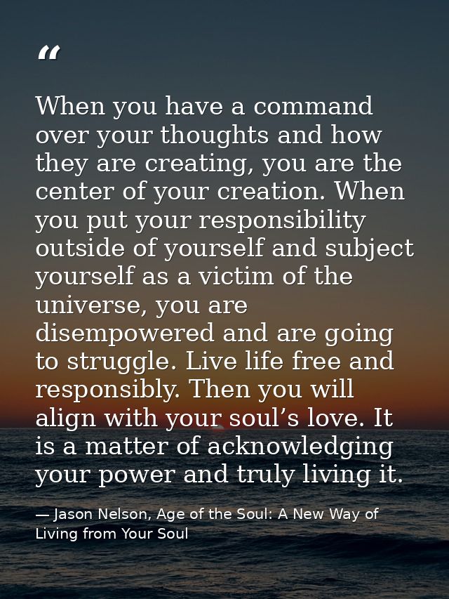 When you have a command over your thoughts and how they are creating, you are the center of your creation. When you put  — Jason Nelson, Age of the Soul: A New Way of Living from Your Soul