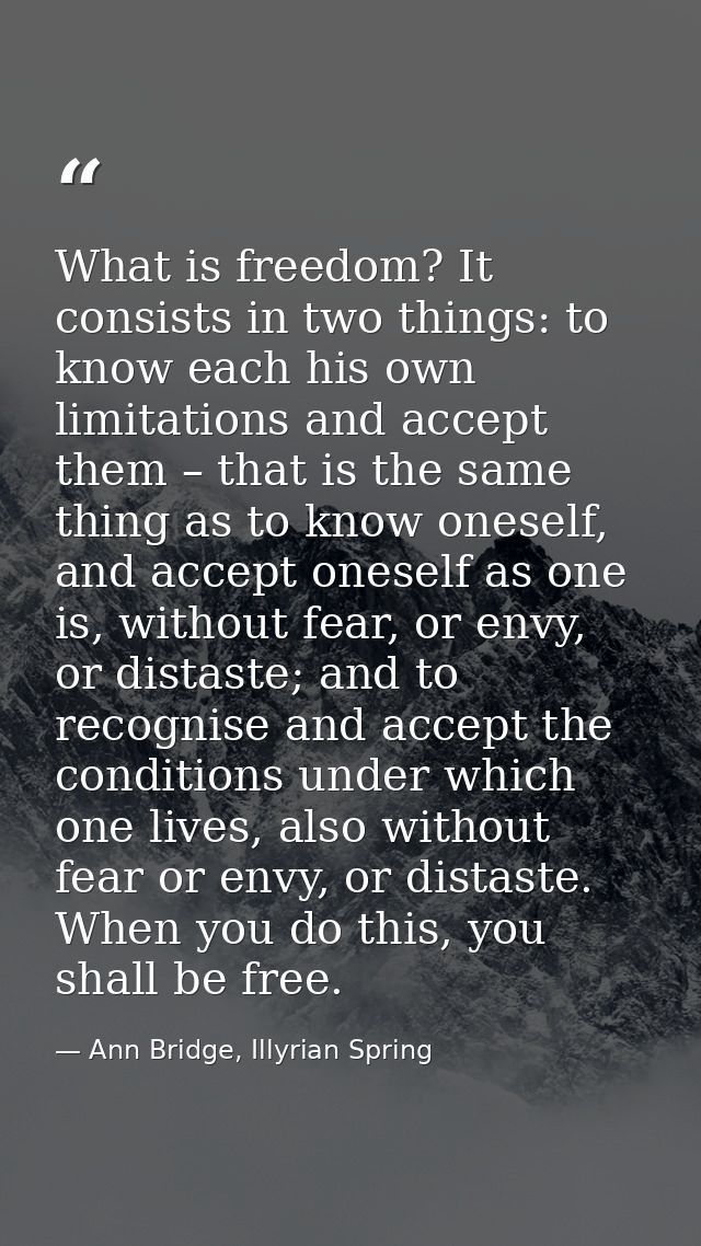 What is freedom? It consists in two things: to know each his own limitations and accept them – that is the same thing as — Ann Bridge, Illyrian Spring