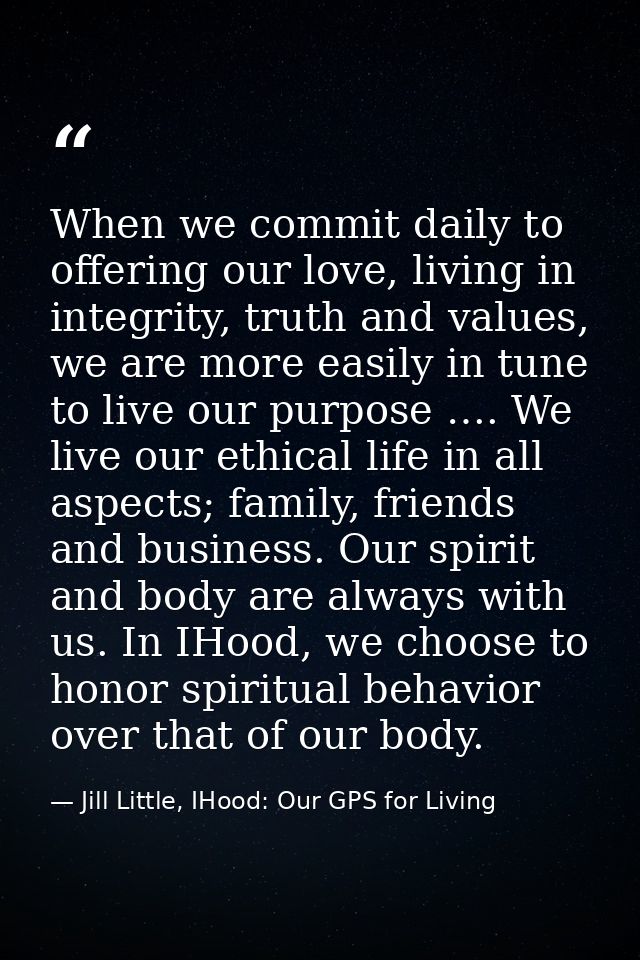 When we commit daily to offering our love, living in integrity, truth and values, we are more easily in tune to live our — Jill Little, IHood: Our GPS for Living
