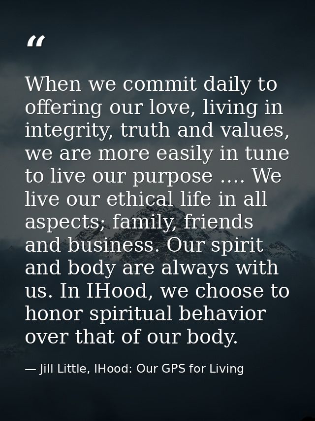 When we commit daily to offering our love, living in integrity, truth and values, we are more easily in tune to live our — Jill Little, IHood: Our GPS for Living