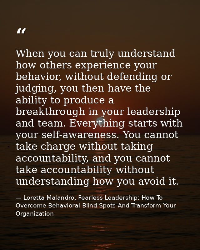When you can truly understand how others experience your behavior, without defending or judging, you then have the abili — Loretta Malandro, Fearless Leadership: How To Overcome Behavioral Blind Spots And Transform Your Organization