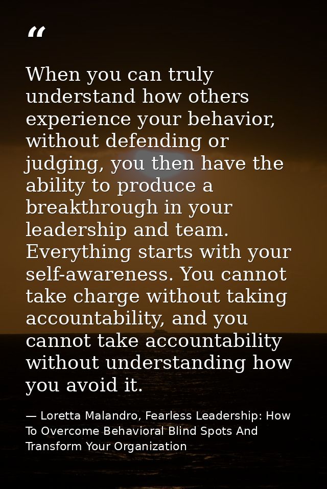 When you can truly understand how others experience your behavior, without defending or judging, you then have the abili — Loretta Malandro, Fearless Leadership: How To Overcome Behavioral Blind Spots And Transform Your Organization