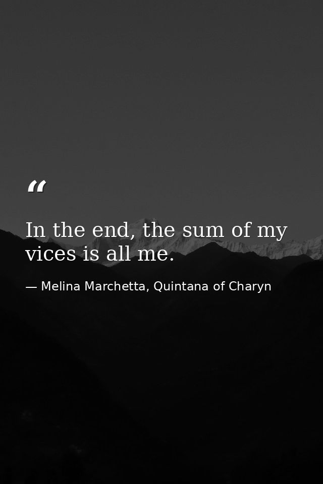 In the end, the sum of my vices is all me. — Melina Marchetta, Quintana of Charyn
