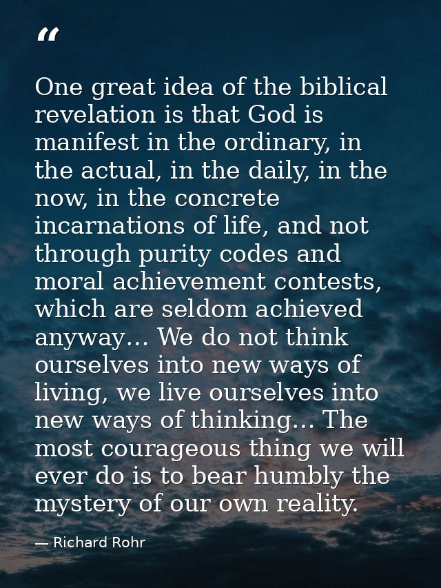 One great idea of the biblical revelation is that God is manifest in the ordinary, in the actual, in the daily, in the n — Richard Rohr