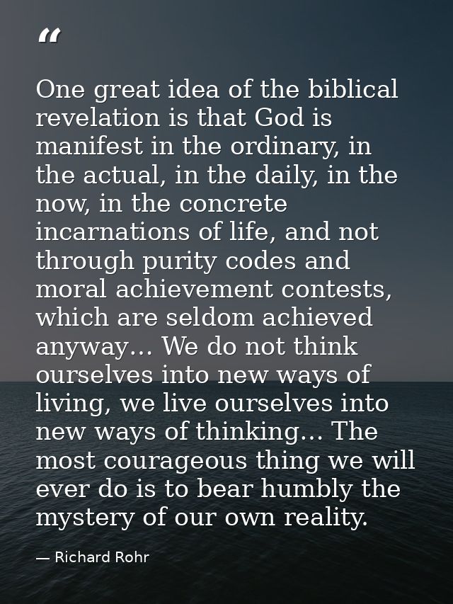 One great idea of the biblical revelation is that God is manifest in the ordinary, in the actual, in the daily, in the n — Richard Rohr