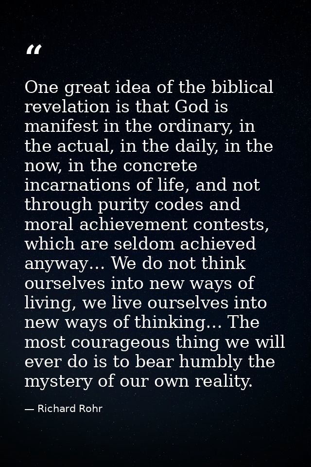 One great idea of the biblical revelation is that God is manifest in the ordinary, in the actual, in the daily, in the n — Richard Rohr