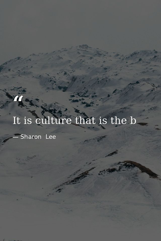 It is culture that is the b — Sharon  Lee