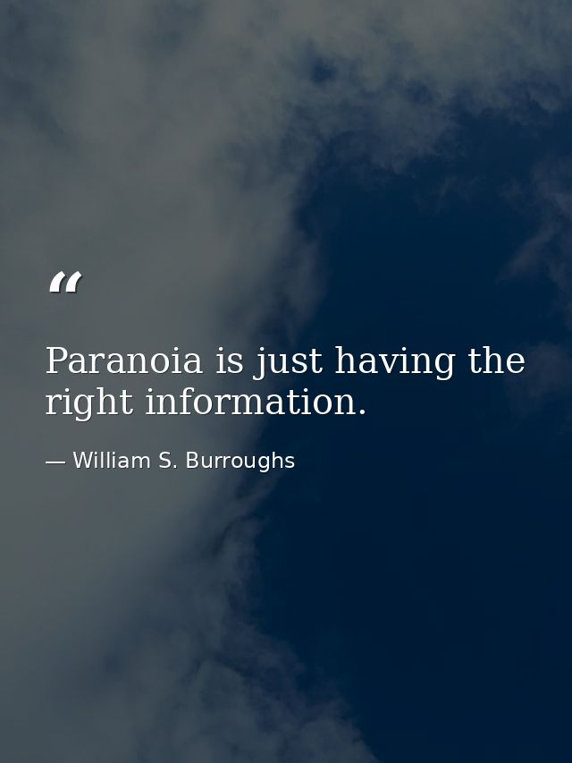 Paranoia is just having the right information. — William S. Burroughs