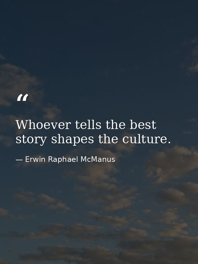 Whoever tells the best story shapes the culture. — Erwin Raphael McManus