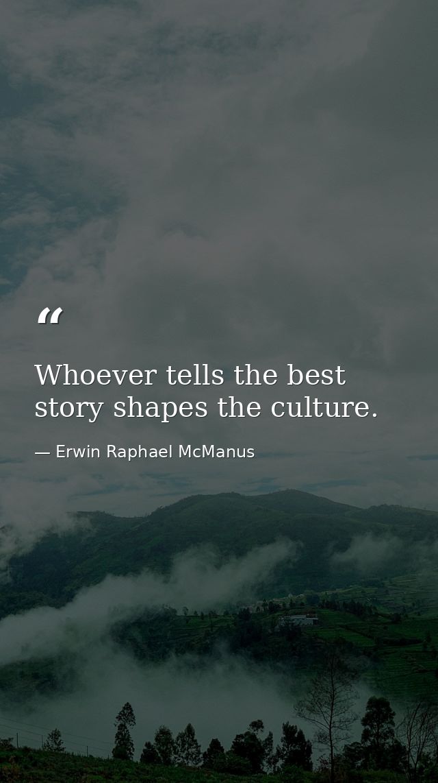 Whoever tells the best story shapes the culture. — Erwin Raphael McManus